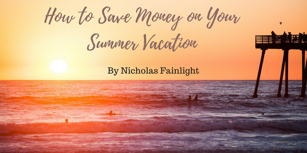 Nicholas Fainlight- How to Save Money on Your Summer Vacation