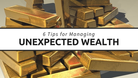 6 Tips for Managing Unexpected Wealth