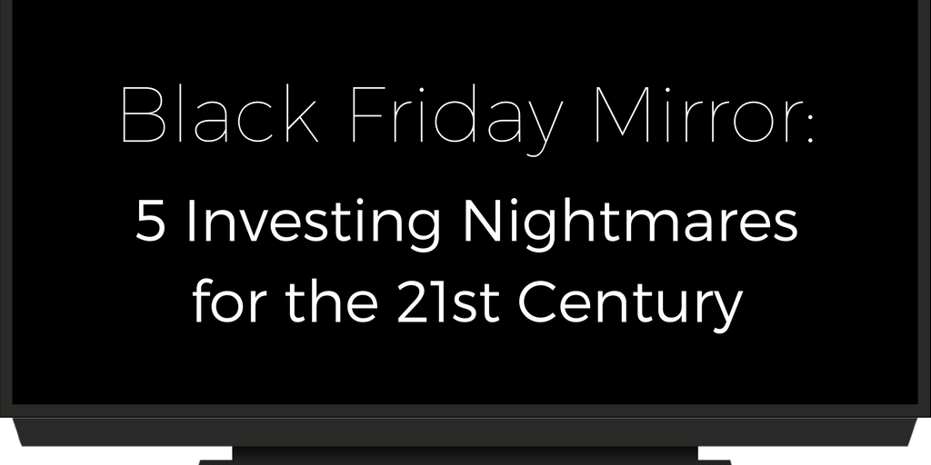 Black Friday Mirror: 5 Investing Nightmares for the 21st Century