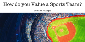 Nicholas Fainlight- How do you Value a Sports Team-